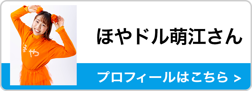 ほやドル萌江さん　プロフィールはこちら